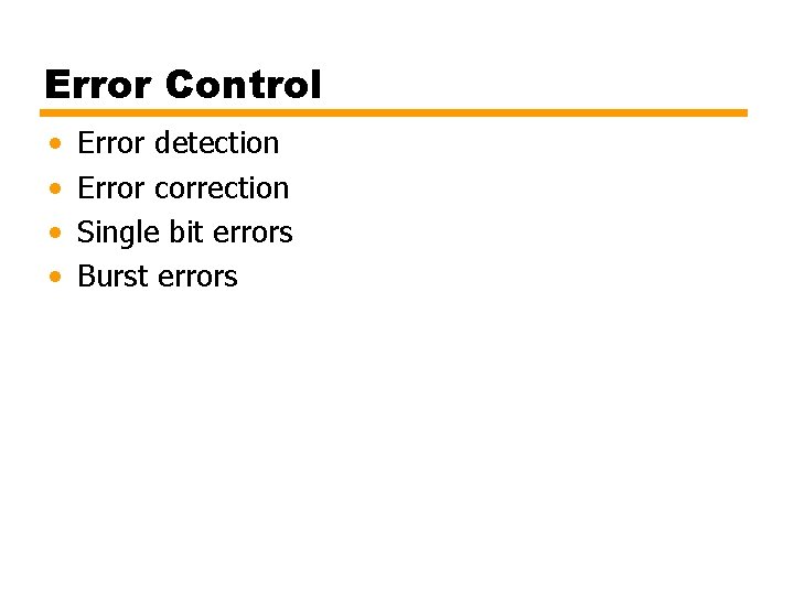 Error Control • • Error detection Error correction Single bit errors Burst errors 