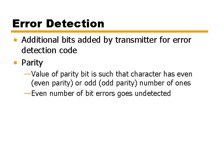 Error Detection • Additional bits added by transmitter for error detection code • Parity