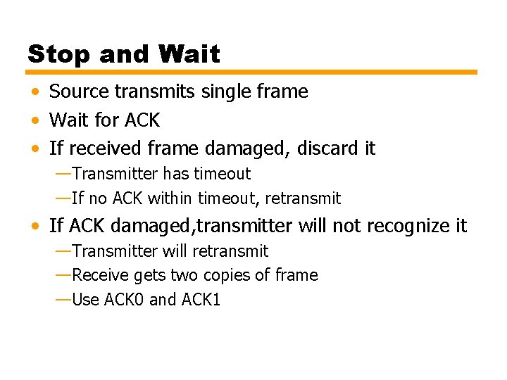 Stop and Wait • Source transmits single frame • Wait for ACK • If