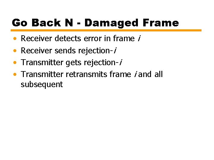 Go Back N - Damaged Frame • • Receiver detects error in frame i