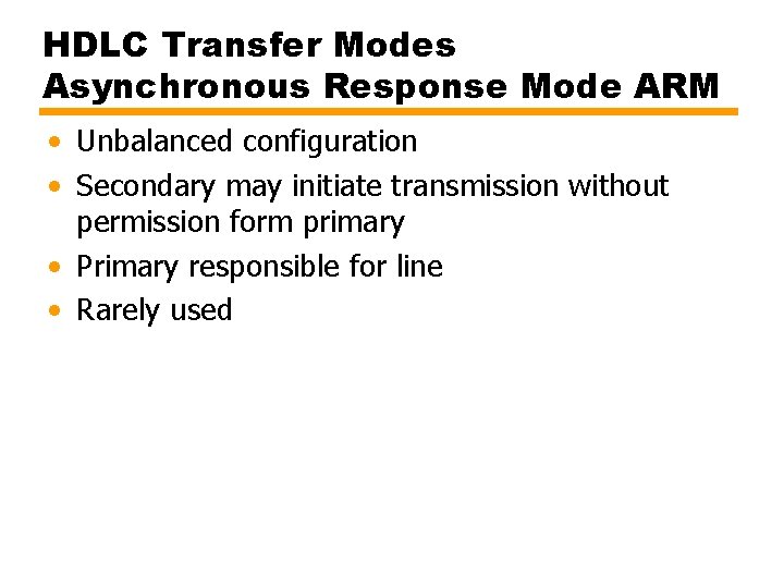 HDLC Transfer Modes Asynchronous Response Mode ARM • Unbalanced configuration • Secondary may initiate