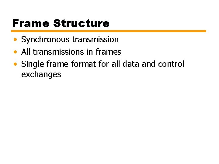 Frame Structure • Synchronous transmission • All transmissions in frames • Single frame format