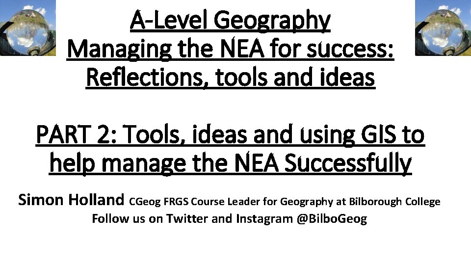 A-Level Geography Managing the NEA for success: Reflections, tools and ideas PART 2: Tools,