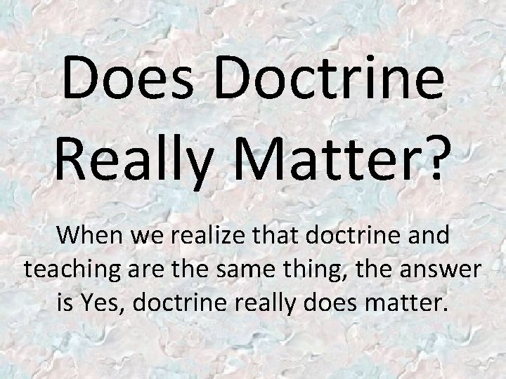 Does Doctrine Really Matter? When we realize that doctrine and teaching are the same