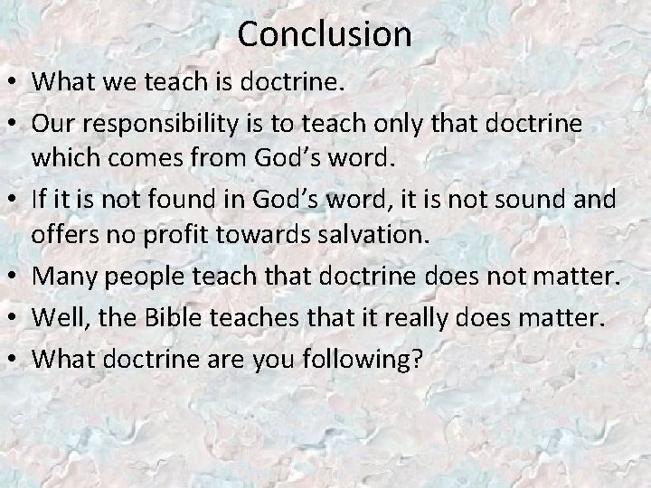 Conclusion • What we teach is doctrine. • Our responsibility is to teach only