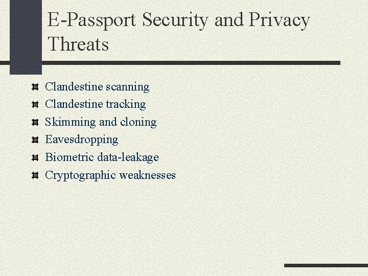 E-Passport Security and Privacy Threats Clandestine scanning Clandestine tracking Skimming and cloning Eavesdropping Biometric