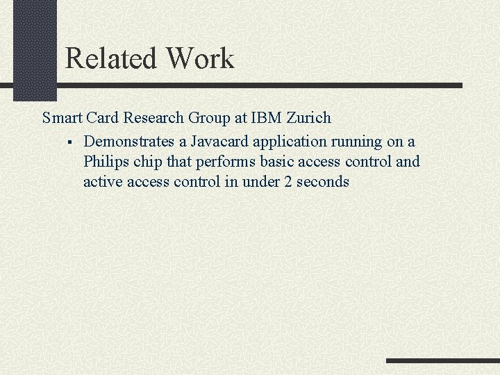 Related Work Smart Card Research Group at IBM Zurich § Demonstrates a Javacard application