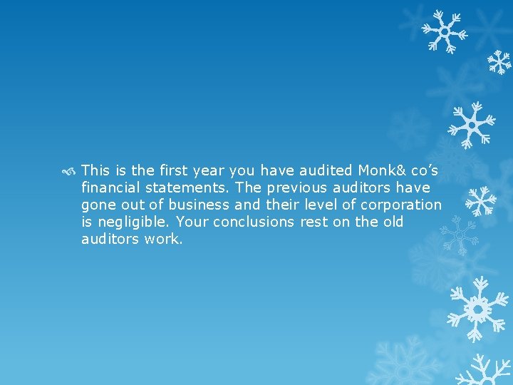  This is the first year you have audited Monk& co’s financial statements. The