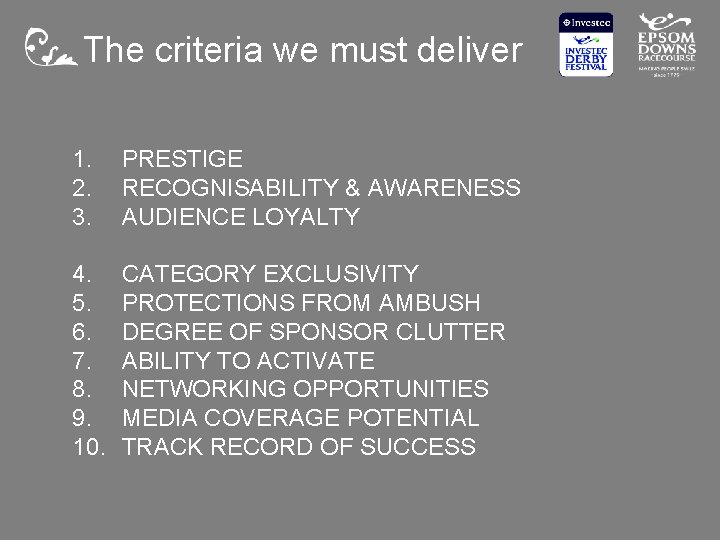 The criteria we must deliver 1. 2. 3. PRESTIGE RECOGNISABILITY & AWARENESS AUDIENCE LOYALTY