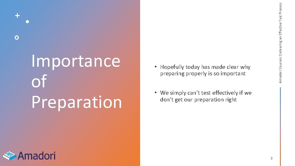 Amadori Courses: Delivering an Effective Test Process Importance of Preparation • Hopefully today has