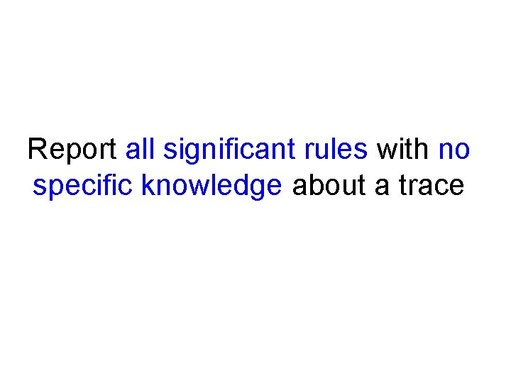 Report all significant rules with no specific knowledge about a trace 