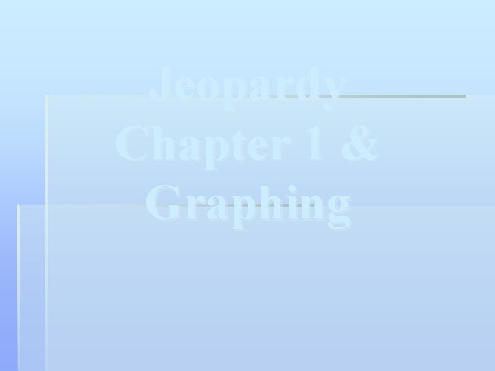 Jeopardy Chapter 1 & Graphing Jeopardy Chapter 1 & Graphing