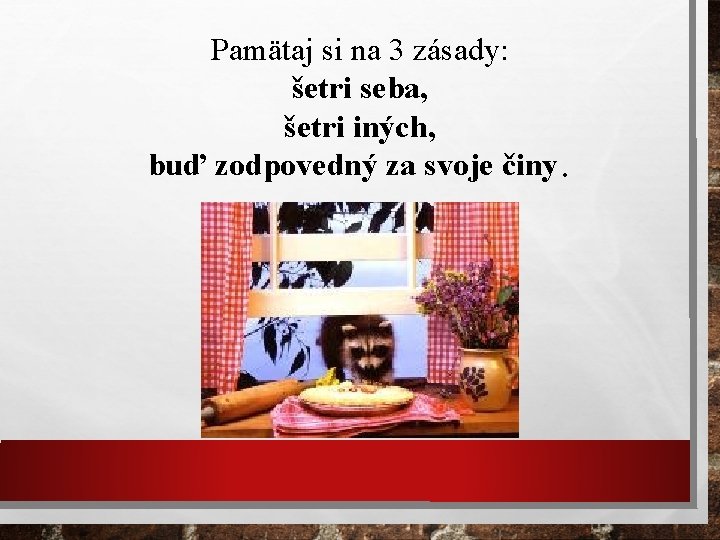 Pamätaj si na 3 zásady: šetri seba, šetri iných, buď zodpovedný za svoje činy.