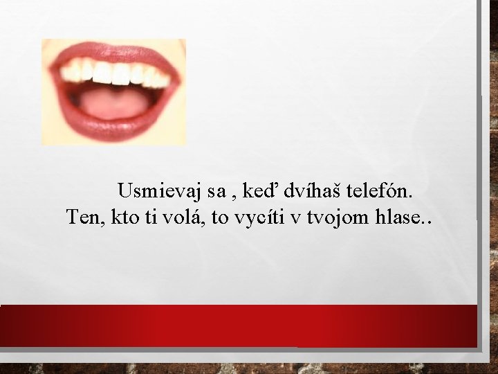 Usmievaj sa , keď dvíhaš telefón. Ten, kto ti volá, to vycíti v tvojom