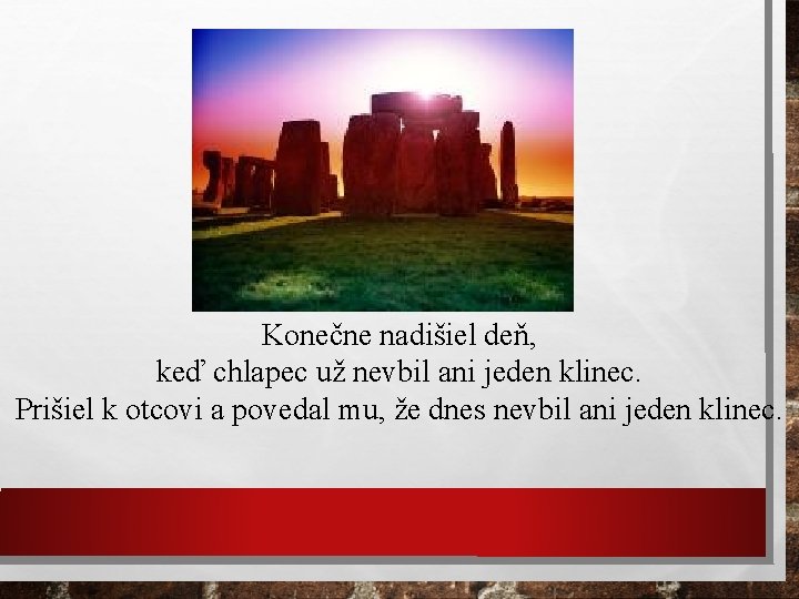 Konečne nadišiel deň, keď chlapec už nevbil ani jeden klinec. Prišiel k otcovi a