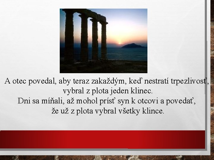 A otec povedal, aby teraz zakaždým, keď nestratí trpezlivosť, vybral z plota jeden klinec.