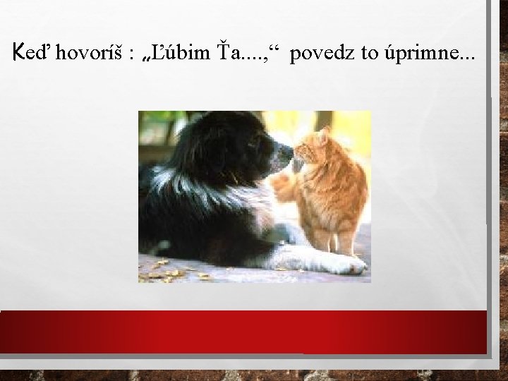 Keď hovoríš : „Ľúbim Ťa. . , “ povedz to úprimne. . . 