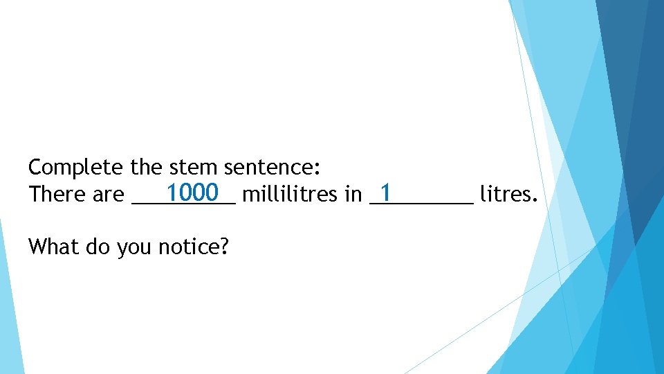 Complete the stem sentence: 1000 millilitres in _____ 1 There are _____ litres. What