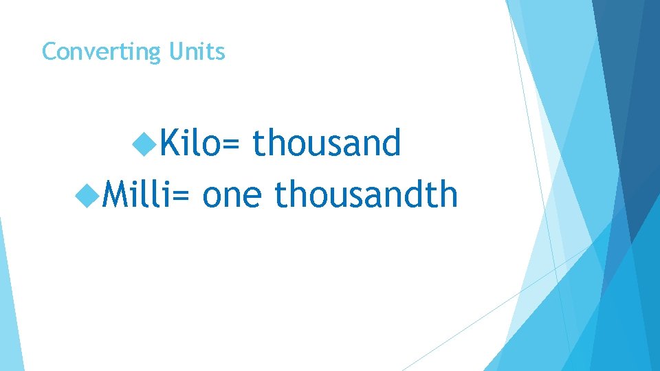 Converting Units Kilo= thousand Milli= one thousandth 