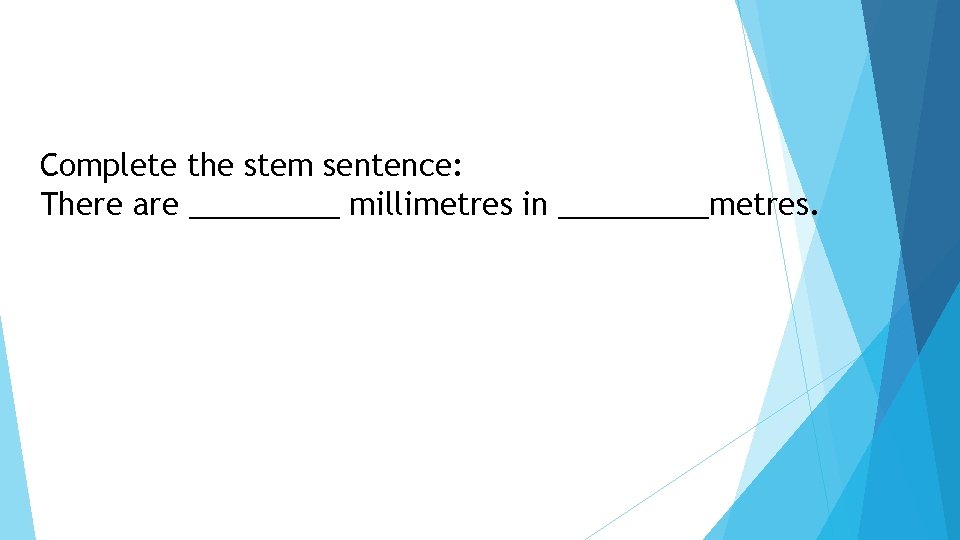 Complete the stem sentence: There are _____ millimetres in _____metres. 