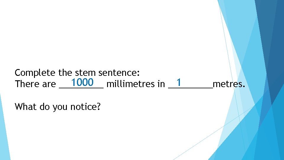Complete the stem sentence: 1 1000 millimetres in _____metres. There are _____ What do