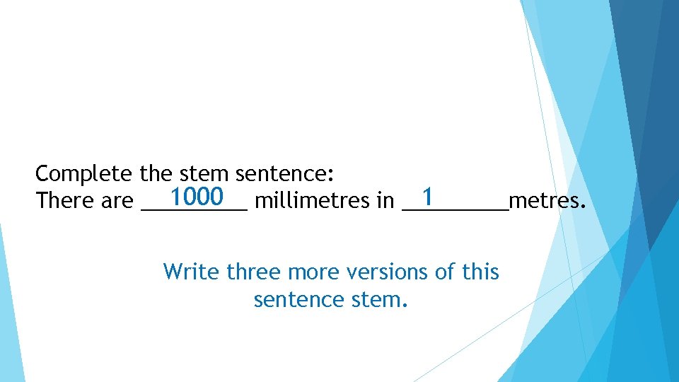 Complete the stem sentence: 1 1000 millimetres in _____metres. There are _____ Write three