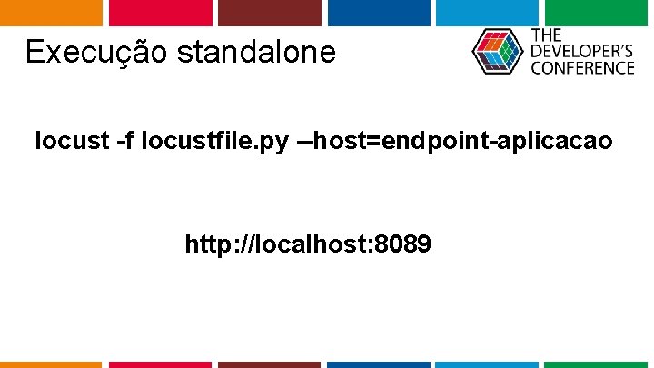 Execução standalone locust -f locustfile. py --host=endpoint-aplicacao http: //localhost: 8089 Globalcode – Open 4