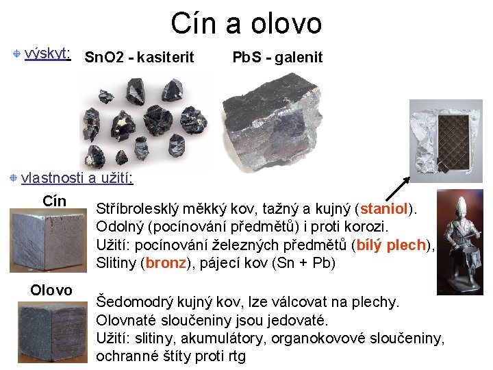 Cín a olovo výskyt: Sn. O 2 - kasiterit Pb. S - galenit vlastnosti