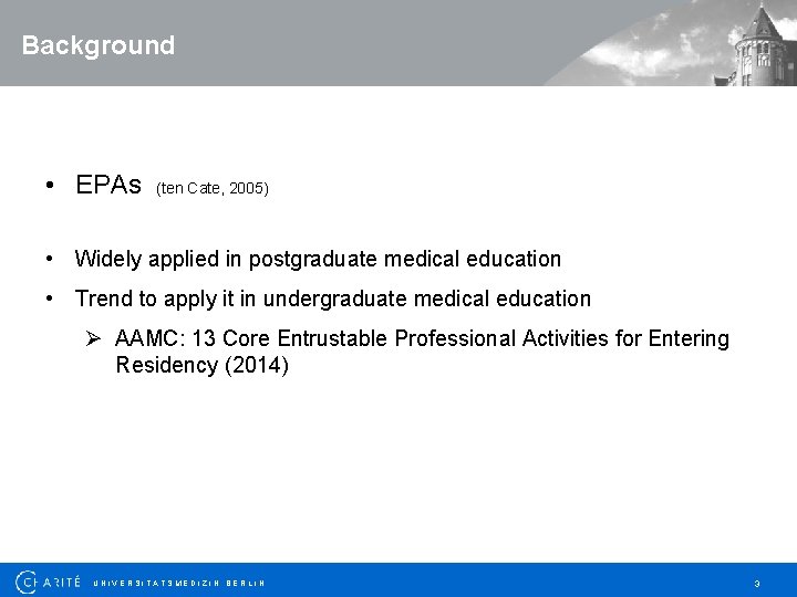 Background • EPAs (ten Cate, 2005) • Widely applied in postgraduate medical education •