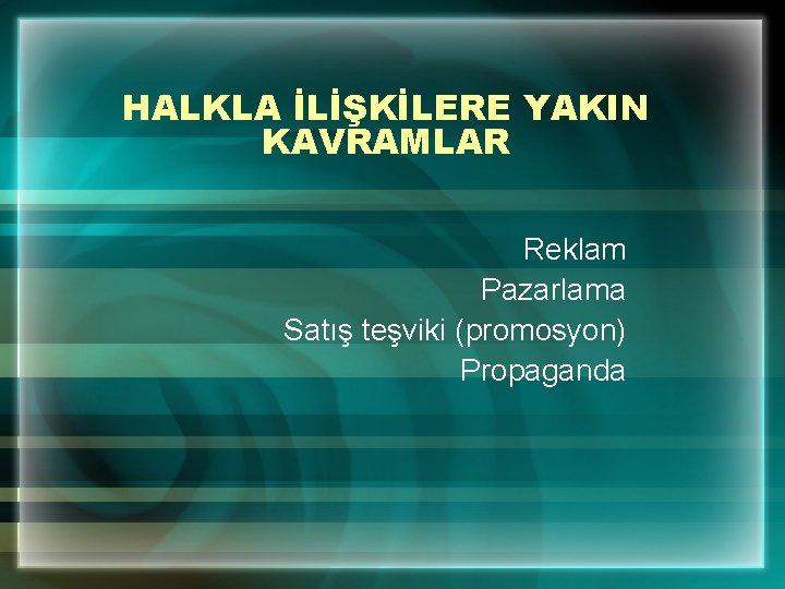 HALKLA İLİŞKİLERE YAKIN KAVRAMLAR Reklam Pazarlama Satış teşviki (promosyon) Propaganda 