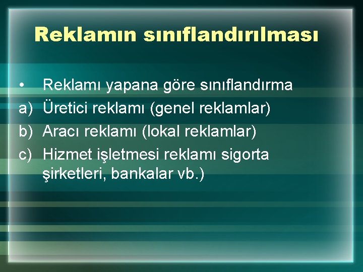 Reklamın sınıflandırılması • a) b) c) Reklamı yapana göre sınıflandırma Üretici reklamı (genel reklamlar)