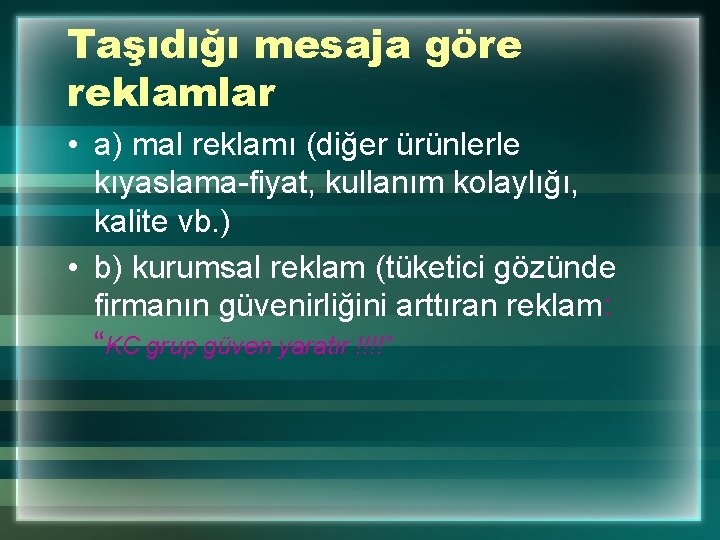 Taşıdığı mesaja göre reklamlar • a) mal reklamı (diğer ürünlerle kıyaslama-fiyat, kullanım kolaylığı, kalite