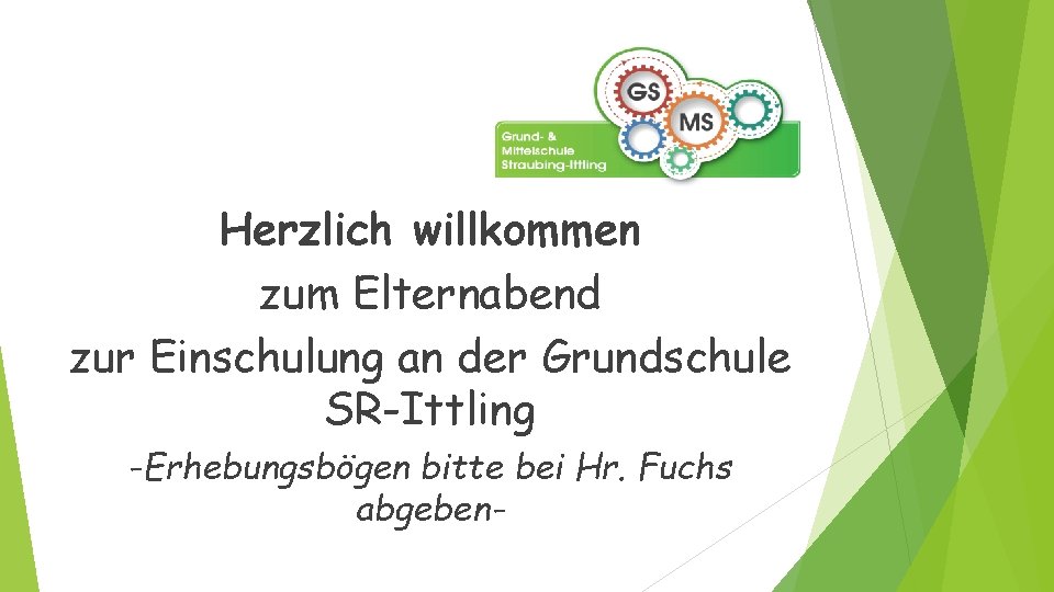 Herzlich willkommen zum Elternabend zur Einschulung an der Grundschule SR-Ittling -Erhebungsbögen bitte bei Hr.