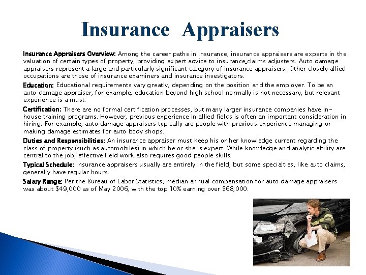 Insurance Appraisers Overview: Among the career paths in insurance, insurance appraisers are experts in