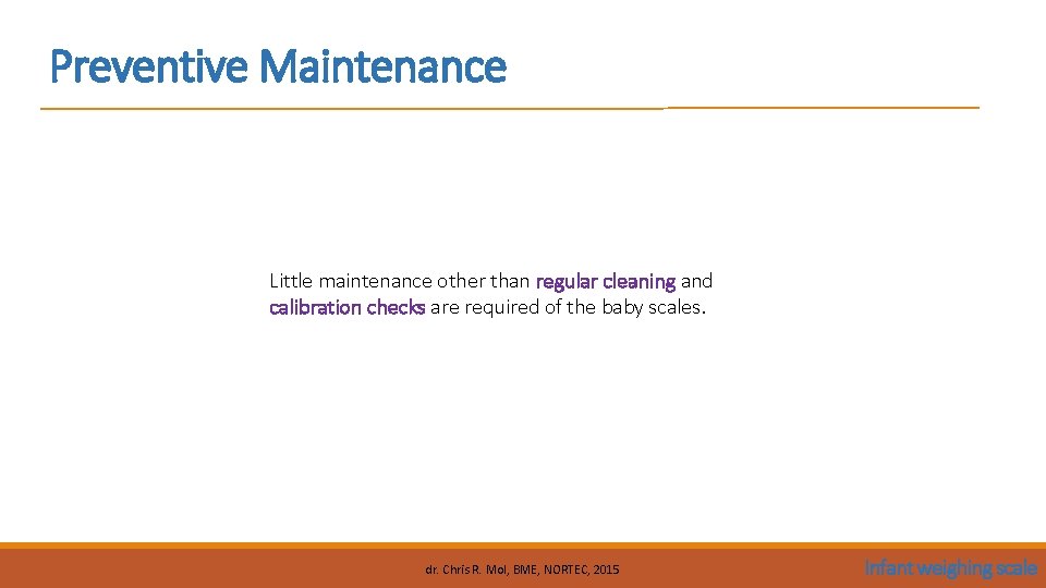 Preventive Maintenance Little maintenance other than regular cleaning and calibration checks are required of Preventive Maintenance Little maintenance other than regular cleaning and calibration checks are required of