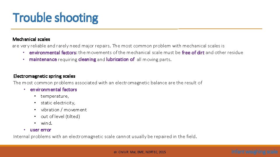 Trouble shooting Mechanical scales are very reliable and rarely need major repairs. The most Trouble shooting Mechanical scales are very reliable and rarely need major repairs. The most