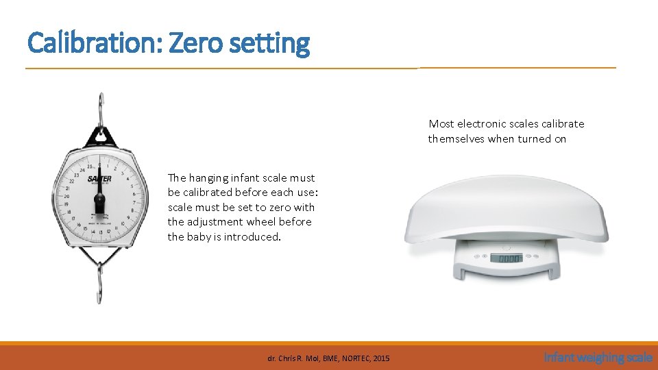 Calibration: Zero setting Most electronic scales calibrate themselves when turned on The hanging infant Calibration: Zero setting Most electronic scales calibrate themselves when turned on The hanging infant