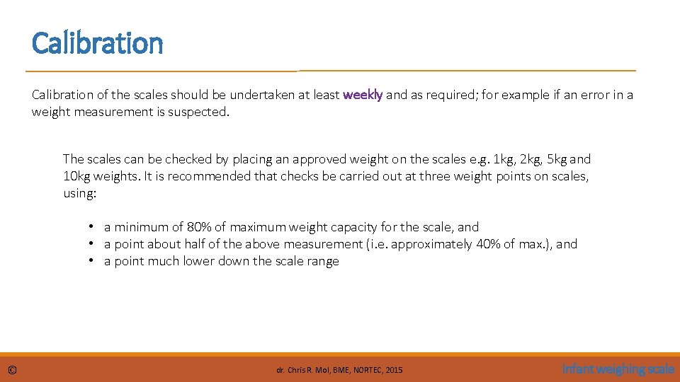 Calibration of the scales should be undertaken at least weekly and as required; for Calibration of the scales should be undertaken at least weekly and as required; for