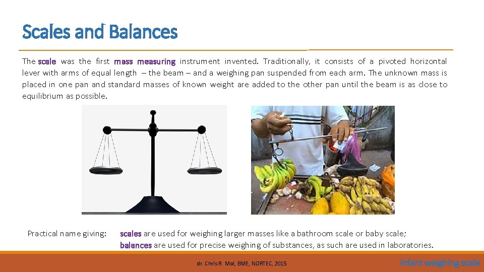 Scales and Balances The scale was the first mass measuring instrument invented. Traditionally, it Scales and Balances The scale was the first mass measuring instrument invented. Traditionally, it