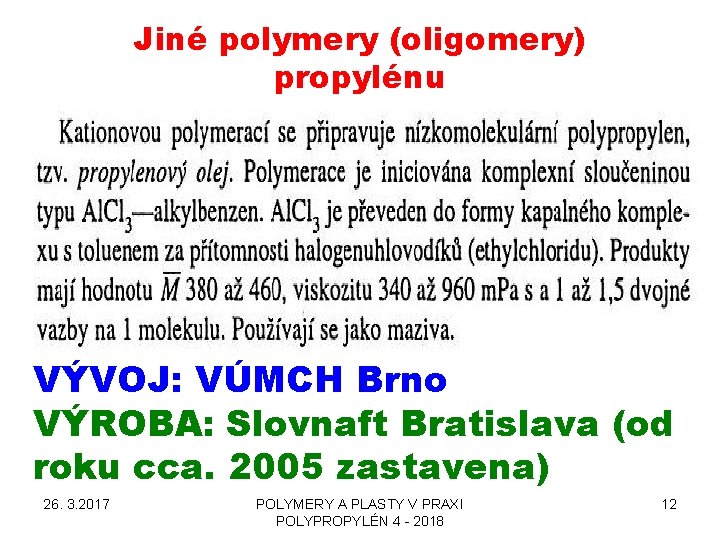 Jiné polymery (oligomery) propylénu VÝVOJ: VÚMCH Brno VÝROBA: Slovnaft Bratislava (od roku cca. 2005