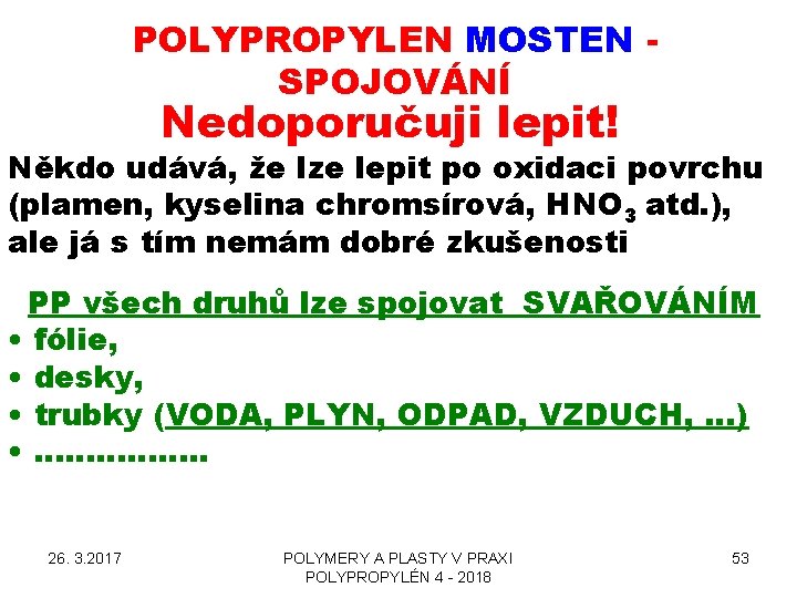 POLYPROPYLEN MOSTEN SPOJOVÁNÍ Nedoporučuji lepit! Někdo udává, že lze lepit po oxidaci povrchu (plamen,