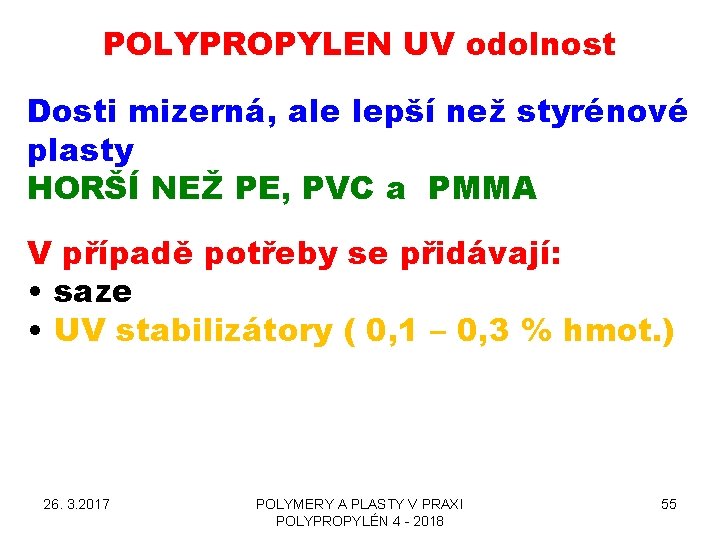 POLYPROPYLEN UV odolnost Dosti mizerná, ale lepší než styrénové plasty HORŠÍ NEŽ PE, PVC