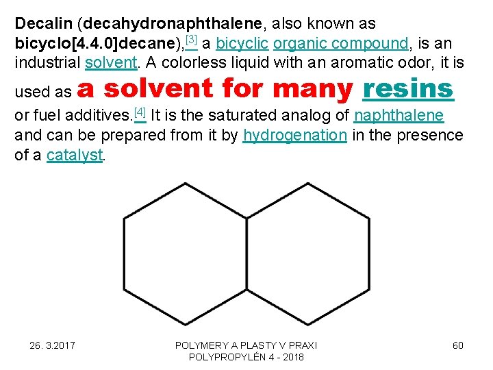 Decalin (decahydronaphthalene, also known as bicyclo[4. 4. 0]decane), [3] a bicyclic organic compound, is