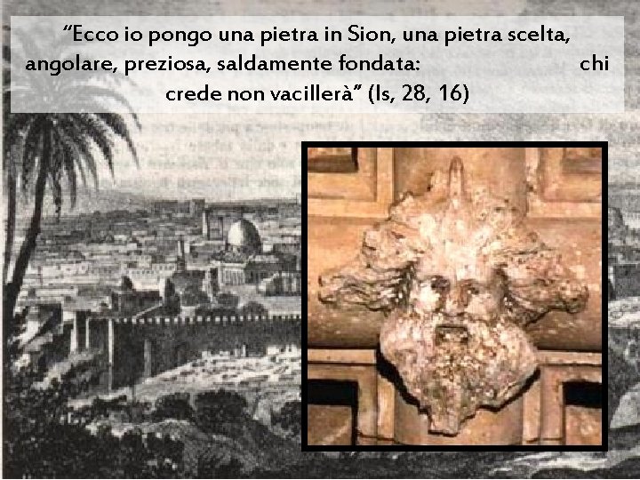 “Ecco io pongo una pietra in Sion, una pietra scelta, angolare, preziosa, saldamente fondata: