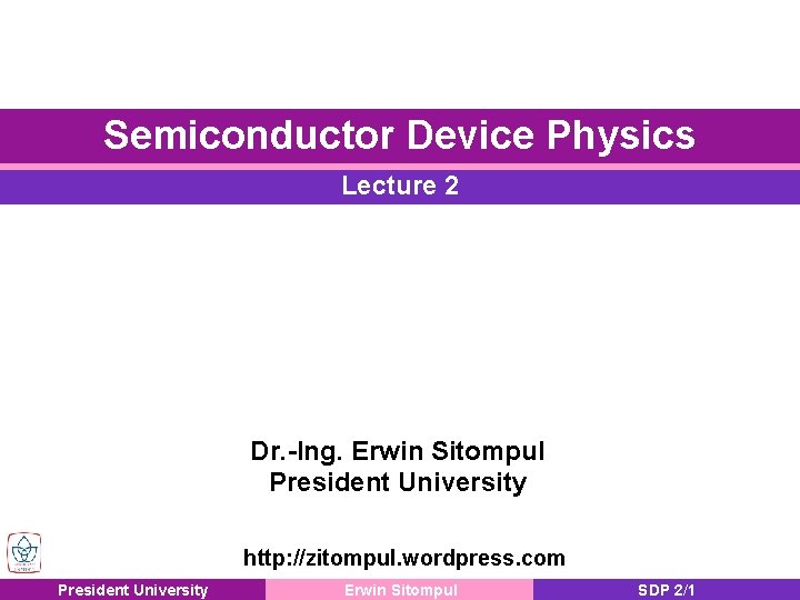 Semiconductor Device Physics Lecture 2 Dr. -Ing. Erwin Sitompul President University http: //zitompul. wordpress.