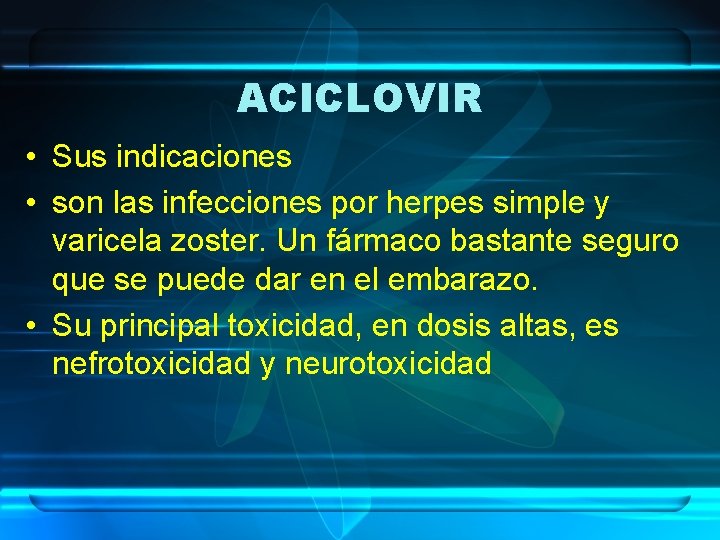 ACICLOVIR • Sus indicaciones • son las infecciones por herpes simple y varicela zoster.
