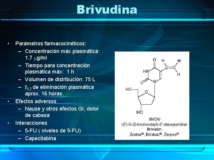 Brivudina • • • Parámetros farmacocinéticos: – Concentración máx plasmática: 1. 7 mg/ml –