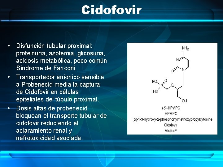Cidofovir • Disfunción tubular proximal: proteinuria, azotemia, glicosuria, acidosis metabólica, poco común Síndrome de
