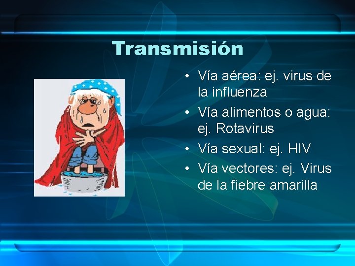 Transmisión • Vía aérea: ej. virus de la influenza • Vía alimentos o agua: