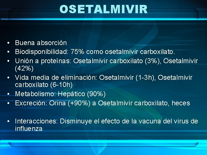OSETALMIVIR • Buena absorción • Biodisponibilidad: 75% como osetalmivir carboxilato. • Unión a proteínas: